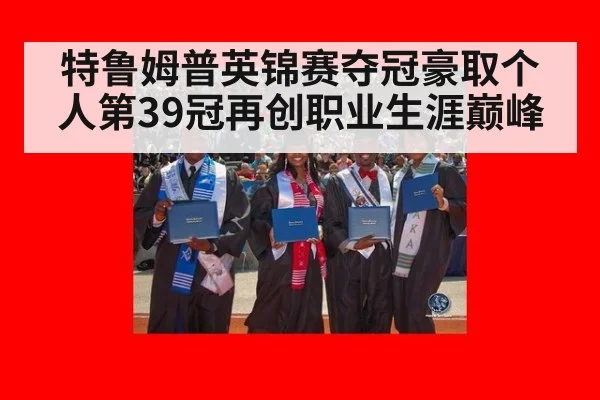 特鲁姆普英锦赛夺冠豪取个人第39冠再创职业生涯巅峰